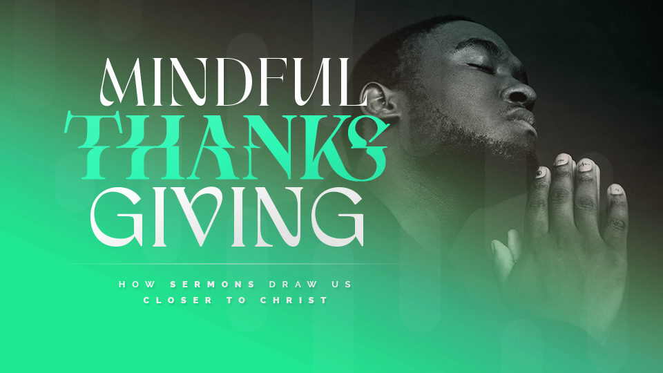 Mindful Thanksgiving: How Sermons Draw Us Closer to Christ