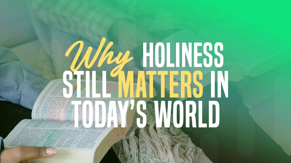 Why Holiness Still Matters in Today’s World